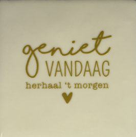 GENIET VANDAAG HERHAAL 'T MORGEN (CREME TEGEL, GOUDEN TEKST) - YETT AGENTUREN