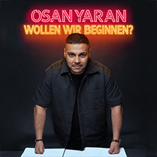 Osan Yaran - Wollen wir beginnen?  (1639) Donnerstag, 19.11.2026 | 20:00 FÜRTH | Stadthalle Fürth