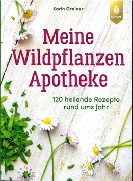 Meine Wildpflanzen-Apotheke - 120 heilende Rezepte rund ums Jahr - Karin Greiner