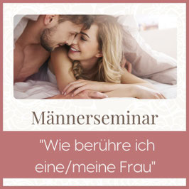 Männerseminar "Wie berühre ich eine/meine Frau"