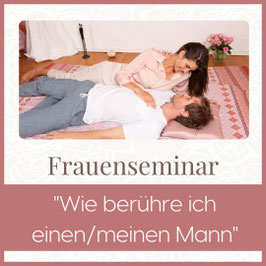 Frauenseminar "Wie berühre ich einen/meinen Mann"