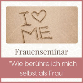Frauenseminar "Wie berühre ich mich selbst als Frau"