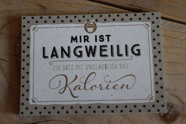 Postkarte "Mir ist Langweilig - Ein Satz mit unglaublich viel Kalorien"