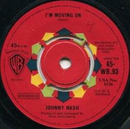 Johnny Nash - I'm Moving On/ Cigareets, Whuskey, And Wild, Wild Women - UK Warner Bros. 45-WB.93