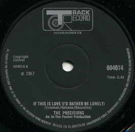 Precisions (The) - If This Is Love (I'D Rather Be Lonely) / You'll Soon Be Gone - UK Track 604014