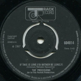 Precisions (The) – If This Is Love (I'D Rather Be Lonely) / You'll Soon Be Gone – UK Track 604014