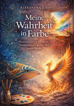 Meine Wahrheit in Farbe. Notizen einer Künstlerin - Erinnerungen, Kunst und innere Stärke