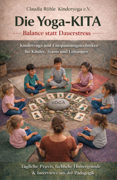 Die Yoga-KITA - Balance statt Dauerstress - Kinderyoga und Entspannungstechniken für Kinder, Teams und Leitungen - Tägliche Praxis, fachliche Hintergründe und Interviews aus der Pädagogik (2026)