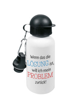 Aluminium-Flasche "Wenn das die Lösung ist, will ich mein Problem zurück!"