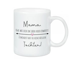 Keramik-Tasse "Mama, egal was dich im Leben noch erwartet - Zumindest hast du keine hässliche Tochter!"