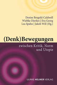 Denise Bergold-Caldwell, Wiebke  Dierkes, Eva Georg, Lea Spahn und  Jakob Will (Hg.):  (Denk)Bewegungen zwischen  Kritik, Norm und Utopie