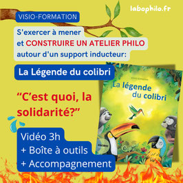 Pack visio-formation: "S'exercer à mener et construire un atelier philo autour d'un support inducteur - La Légende du colibri"