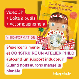 Pack visio-formation: "S'exercer à mener et construire un atelier philo autour d'un support inducteur - Quand nous aurons mangé la planète"