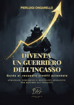 Diventa un guerriero dell'incasso. Guida al recupero crediti aziendale. Strategie, strumenti e mentalità operative per ridurre gli insoluti | PierLuigi Ongarello | Ed. Portati con te