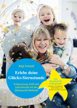 Das Praxisbuch: "Erlebe Deine Glücks-Sternstunde - Entspannung, Lebensfreude und Herzenskraft mit Übungen zur Glückspunkt-Methode für starke Kinder"