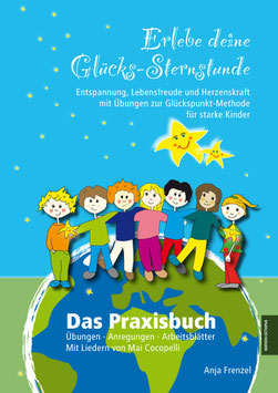 Das Praxisbuch: "Erlebe Deine Glücks-Sternstunde - Entspannung, Lebensfreude und Herzenskraft mit Übungen zur Glückspunkt-Methode für starke Kinder"