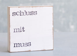 Textplatte "schluss mit muss" 10x10
