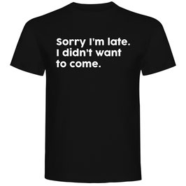 T-shirt Unisex - Sorry I'm Late I Didn't Want To Come - Black - 100% Cotton