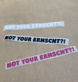 Bügelbild Text - NOT YOUR ERNSCHT?!