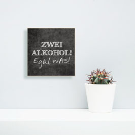 Zwei Alkohol! Egal was!