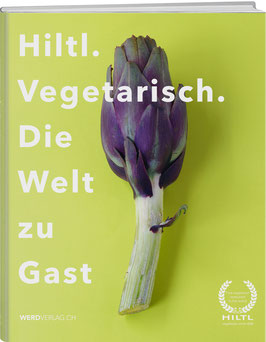 Rolf Hiltl: Hiltl. Vegetarisch. Die Welt zu Gast