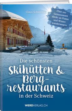 Claus Schweitzer: Die schönsten Skihütten & Bergrestaurants in der Schweiz