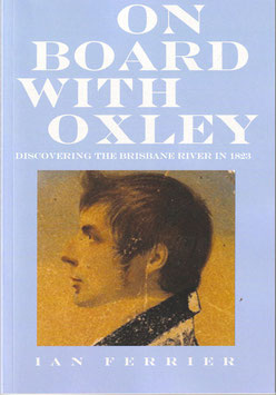 On Board with Oxley. Discovering the Brisbane River in 1823   by Ian Ferrier
