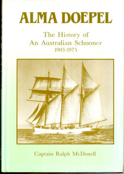 Alma Doepel the History of an Australian Schooner by Capt Ralph Mc Donell