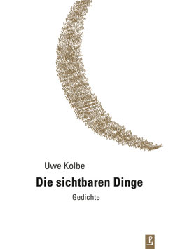 Uwe Kolbe: Die sichtbaren Dinge