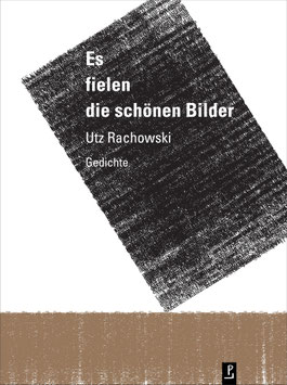 Utz Rachowski: Es fielen die schönen Bilder