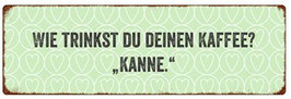 Metallschild "Wie trinkst du deinen Kaffee?"