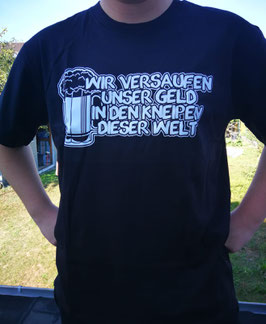 Wir versaufen unser Geld in den Kneipen dieser Welt Shirt