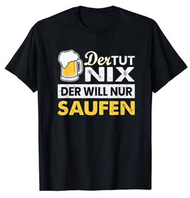 Der tut nix ,der will nur Saufen Shirt