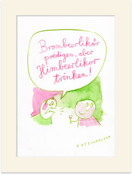 Originalzeichnung "Brombeerlikör predigen, aber Himbeerlikör trinken!"