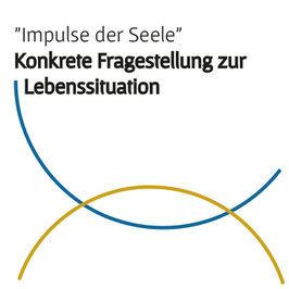 "Impulse der Seele" Konkrete Fragestellung zur Lebenssituation