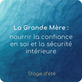 Stage d'été : La Grande Mère, nourrir la confiance en soi et la sécurité intérieure
