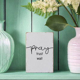 Dekoschild "pray trust wait"