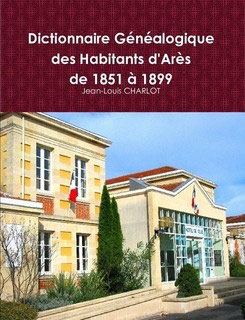 Dictionnaire généalogique des habitants de la commune d'Arès en gironde de 1851 à 1899