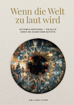 Steiner, Aimy Luana: Wenn die Welt zu laut wird - Autismus verstehen – ein Blick durch die Augen einer Autistin (Autobiographie)