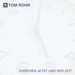 Tom Rohr - ZWISCHEN JETZT UND DER ZEIT - Album-Download