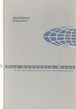 Schmitt, Matthias - Die befreite Welt - Vom Kolonialsystem zur Partnerschaft