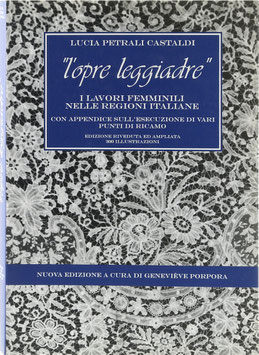 Castaldi, Lucia Petrali - "l'opre leggiadre" - I lavori femminili nelle regioni Italiane - Con appendice sull'esecuzione di vari punti di ricamo - Nuova Edizione a cura di Geneviève Porpora