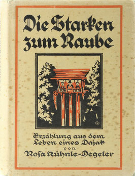 Kühnle-Degeler, Rosa - Die Starken zum Raube - Erzählung aus dem Leben eines Dajak