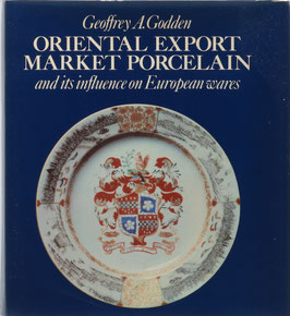 Godden, Geoffrey A. - Oriental Export Market Porcelain and its influence on European Wares
