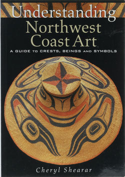 Shearar, Cheryl - Understanding Northwest Coast Art - A Guide to Crests, Beings and Symbols