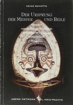 Schütte, Heinz - Der Ursprung der Messer und Beile - Gedanken zum zivilisatorischen Projekt rheinischer Missionare im frühkolonialen Neuguinea