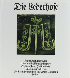 Grieshofer, Franz J. - Die Lederhose - Kleine Kulturgeschichte des alpenländischen Beinkleids