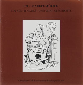 Berwing, Margit und Köppl, Christiane - Die Kaffeemühle - ein Küchengerät und seine Geschichte - Ausstellung der Sammlung Christa Hierstetter