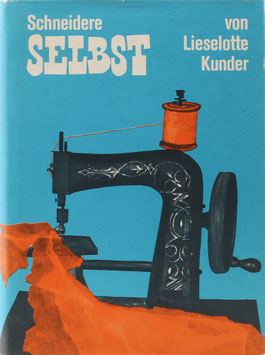 Kunder, Lieselotte - Schneidere selbst - Eine praktische Anleitung mit über 1000 Fotos und Zeichnungen