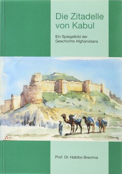 Brechna, Habibo - Die Zitadelle von Kabul - Ein Spiegelbild der Geschichte Afghanistans
